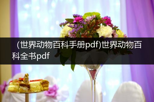 （世界动物百科手册pdf)世界动物百科全书pdf