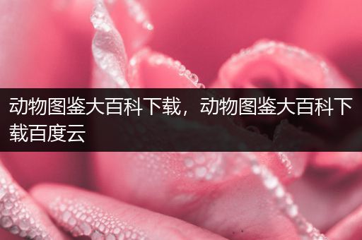 动物图鉴大百科下载，动物图鉴大百科下载百度云