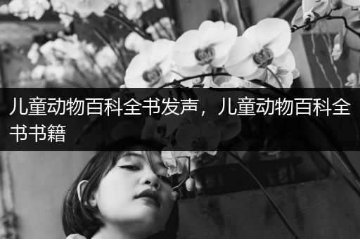 儿童动物百科全书发声，儿童动物百科全书书籍