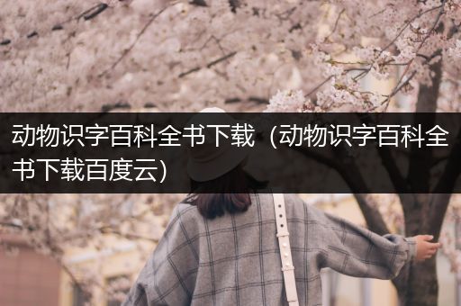 动物识字百科全书下载（动物识字百科全书下载百度云）