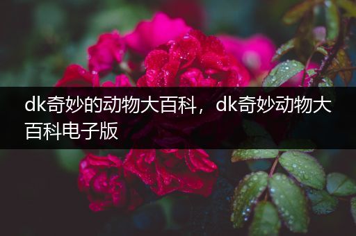 dk奇妙的动物大百科，dk奇妙动物大百科电子版