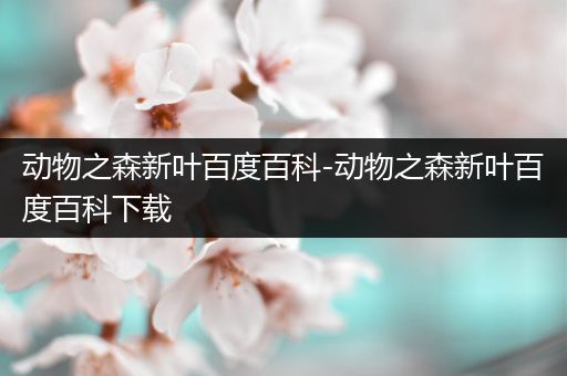 动物之森新叶百度百科-动物之森新叶百度百科下载