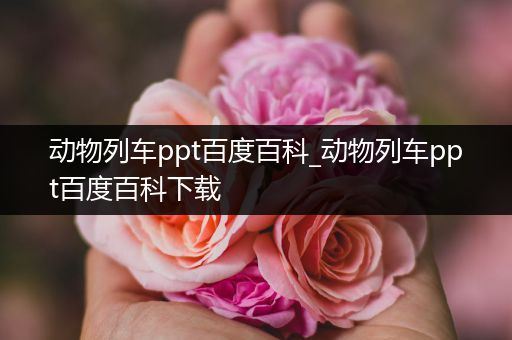 动物列车ppt百度百科_动物列车ppt百度百科下载