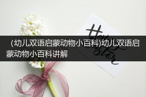 （幼儿双语启蒙动物小百科)幼儿双语启蒙动物小百科讲解