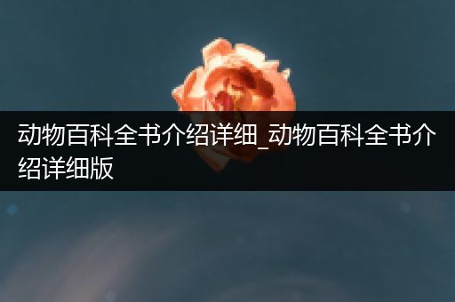 动物百科全书介绍详细_动物百科全书介绍详细版