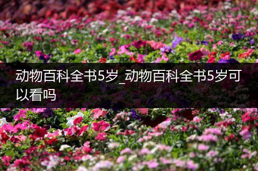 动物百科全书5岁_动物百科全书5岁可以看吗