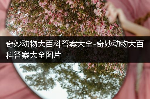 奇妙动物大百科答案大全-奇妙动物大百科答案大全图片