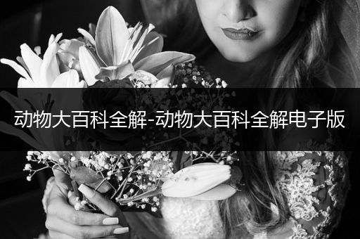 动物大百科全解-动物大百科全解电子版
