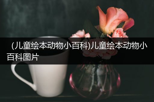 （儿童绘本动物小百科)儿童绘本动物小百科图片