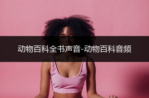 动物百科全书声音-动物百科音频