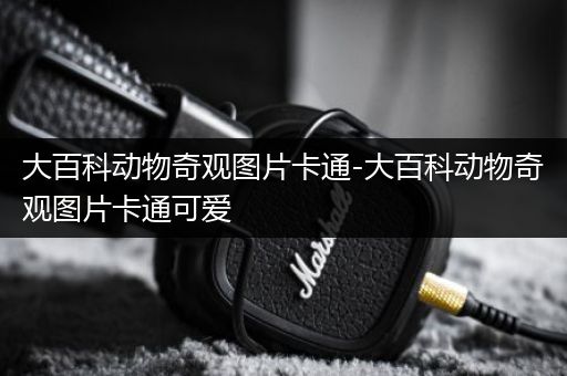 大百科动物奇观图片卡通-大百科动物奇观图片卡通可爱