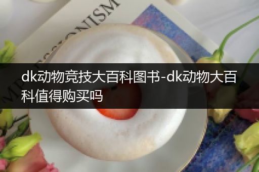 dk动物竞技大百科图书-dk动物大百科值得购买吗