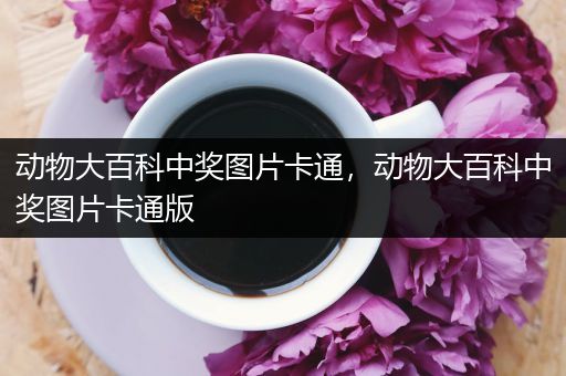 动物大百科中奖图片卡通，动物大百科中奖图片卡通版