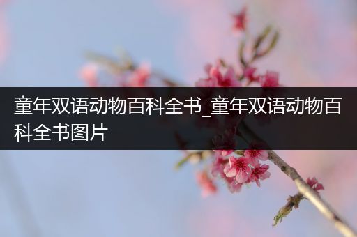 童年双语动物百科全书_童年双语动物百科全书图片