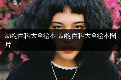 动物百科大全绘本-动物百科大全绘本图片