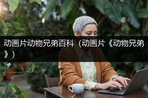 动画片动物兄弟百科（动画片《动物兄弟》）