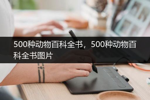 500种动物百科全书，500种动物百科全书图片