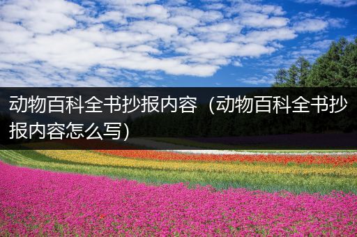 动物百科全书抄报内容（动物百科全书抄报内容怎么写）