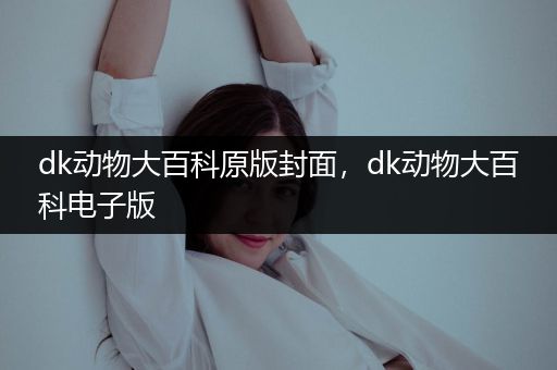 dk动物大百科原版封面，dk动物大百科电子版