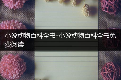 小说动物百科全书-小说动物百科全书免费阅读