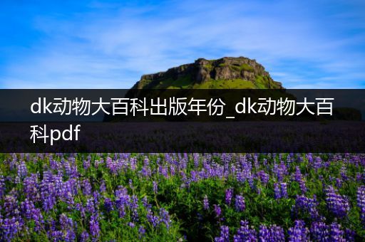 dk动物大百科出版年份_dk动物大百科pdf