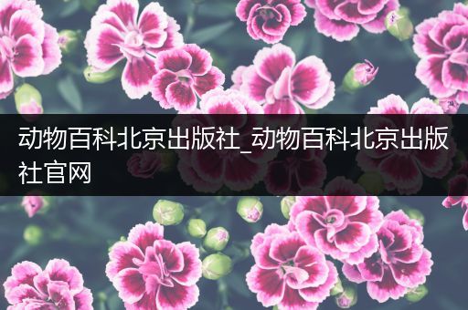动物百科北京出版社_动物百科北京出版社官网