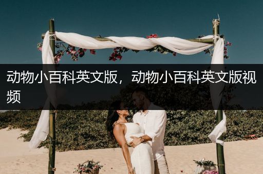 动物小百科英文版，动物小百科英文版视频