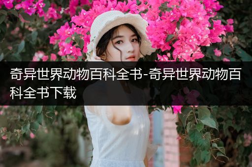 奇异世界动物百科全书-奇异世界动物百科全书下载
