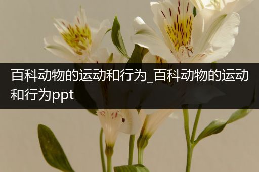 百科动物的运动和行为_百科动物的运动和行为ppt