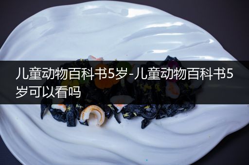 儿童动物百科书5岁-儿童动物百科书5岁可以看吗