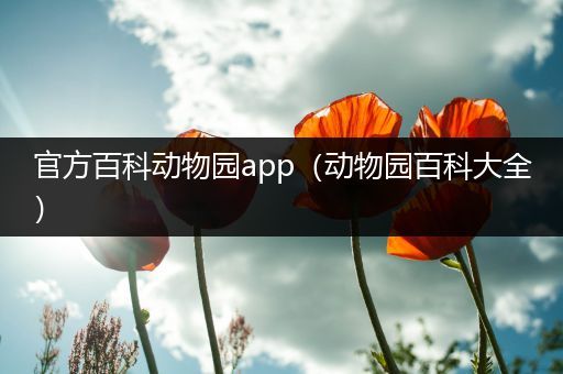 官方百科动物园app（动物园百科大全）