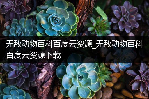 无敌动物百科百度云资源_无敌动物百科百度云资源下载