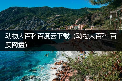 动物大百科百度云下载（动物大百科 百度网盘）