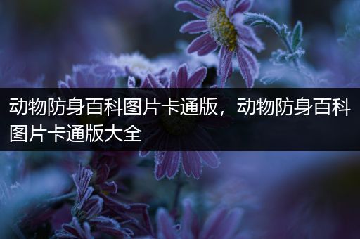 动物防身百科图片卡通版，动物防身百科图片卡通版大全