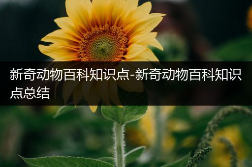 新奇动物百科知识点-新奇动物百科知识点总结