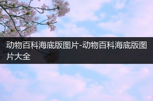 动物百科海底版图片-动物百科海底版图片大全