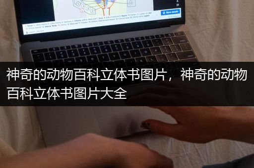 神奇的动物百科立体书图片，神奇的动物百科立体书图片大全
