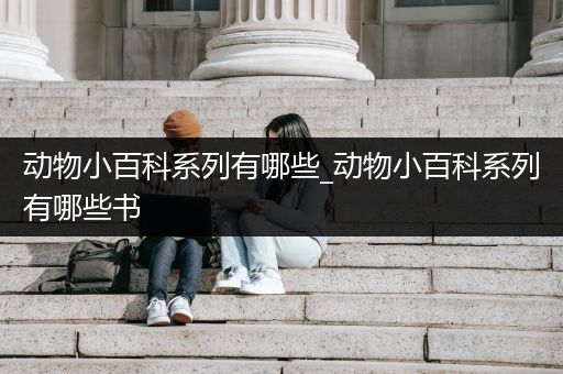 动物小百科系列有哪些_动物小百科系列有哪些书