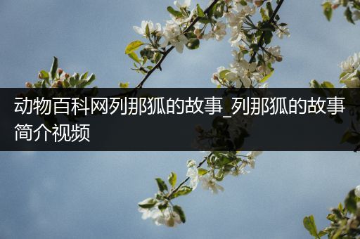 动物百科网列那狐的故事_列那狐的故事简介视频