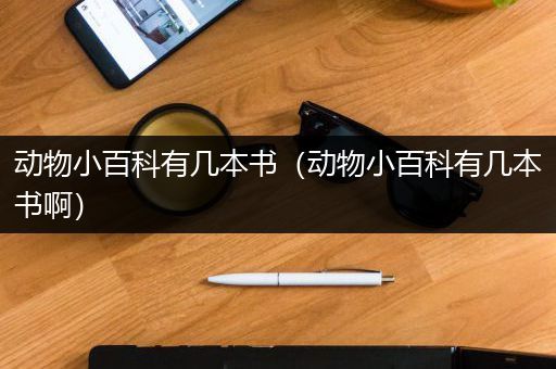 动物小百科有几本书（动物小百科有几本书啊）