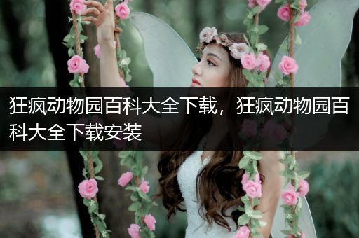 狂疯动物园百科大全下载，狂疯动物园百科大全下载安装