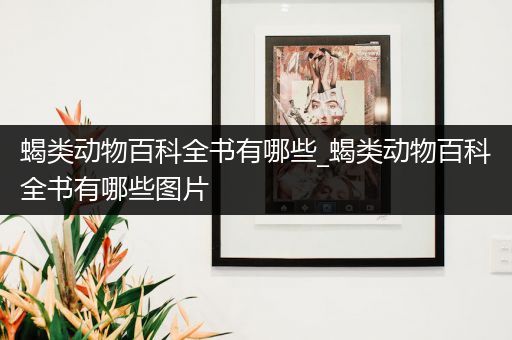 蝎类动物百科全书有哪些_蝎类动物百科全书有哪些图片