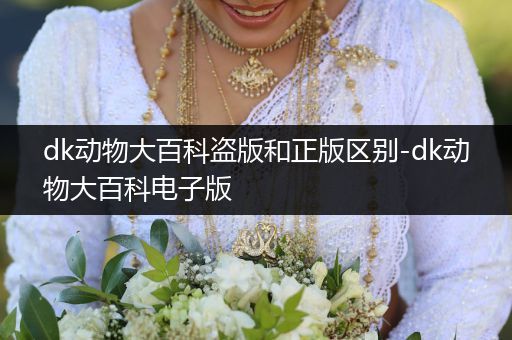 dk动物大百科盗版和正版区别-dk动物大百科电子版