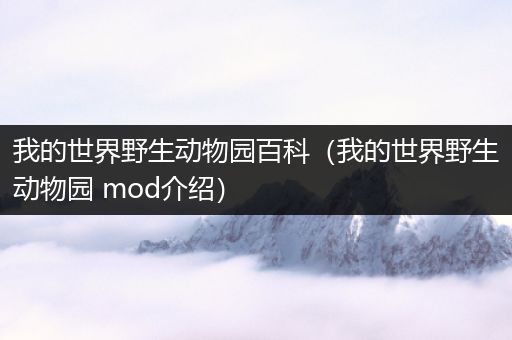 我的世界野生动物园百科（我的世界野生动物园 mod介绍）