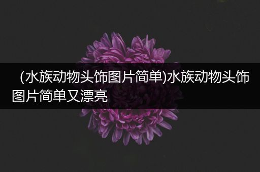 （水族动物头饰图片简单)水族动物头饰图片简单又漂亮