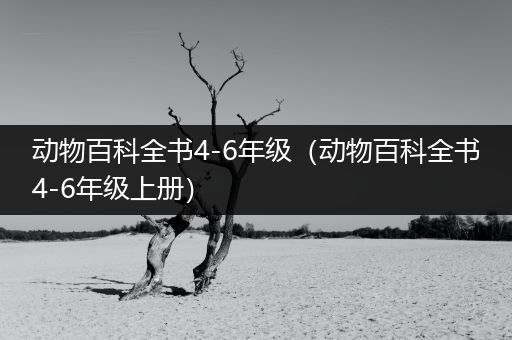 动物百科全书4-6年级（动物百科全书4-6年级上册）