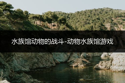 水族馆动物的战斗-动物水族馆游戏