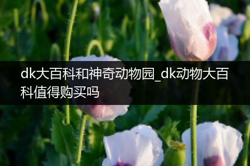 dk大百科和神奇动物园_dk动物大百科值得购买吗