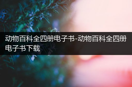 动物百科全四册电子书-动物百科全四册电子书下载