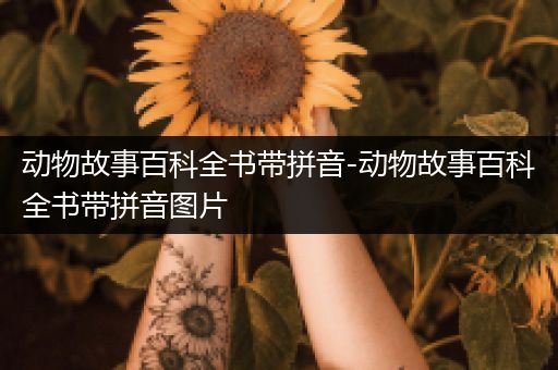 动物故事百科全书带拼音-动物故事百科全书带拼音图片